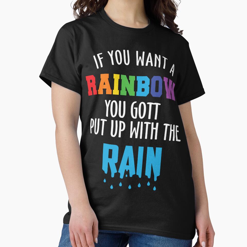 If You Want A Rainbow You Gott Put With The Rain by RED FIR