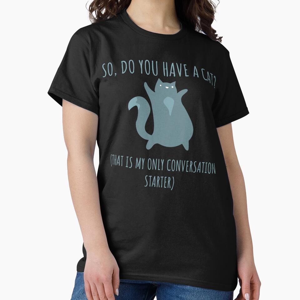 So Do You Have a Cat? That's My Only Conversation Starter Funny Gift by wtfbba