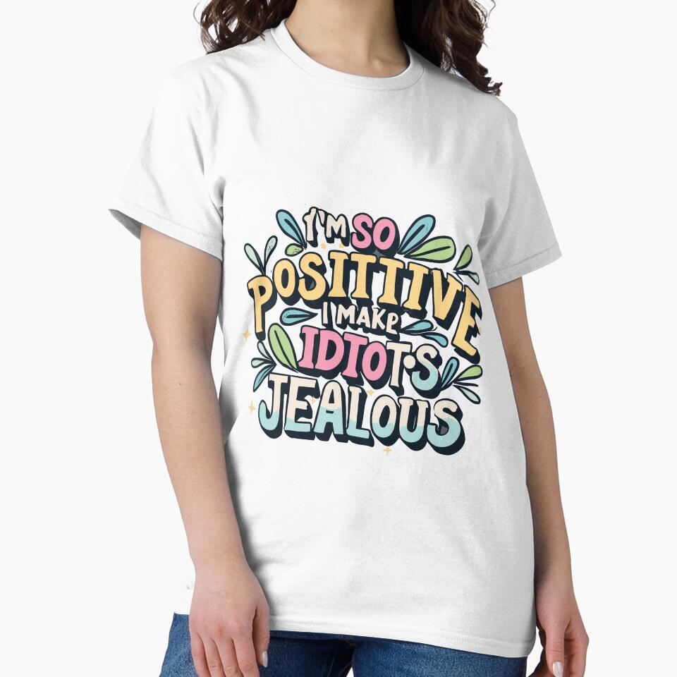 I'm So Positive I Make Idiots Jealous by Ketique
