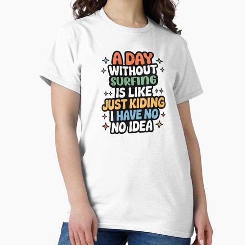 A Day Without Surfing Is Like Just Kidding - Cool & Funny Surfing Lover by Watsonarts