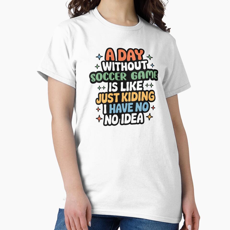 A Day Without Soccer Game Is Like Just Kidding - Cool & Funny Soccer Game Lover by Watsonarts