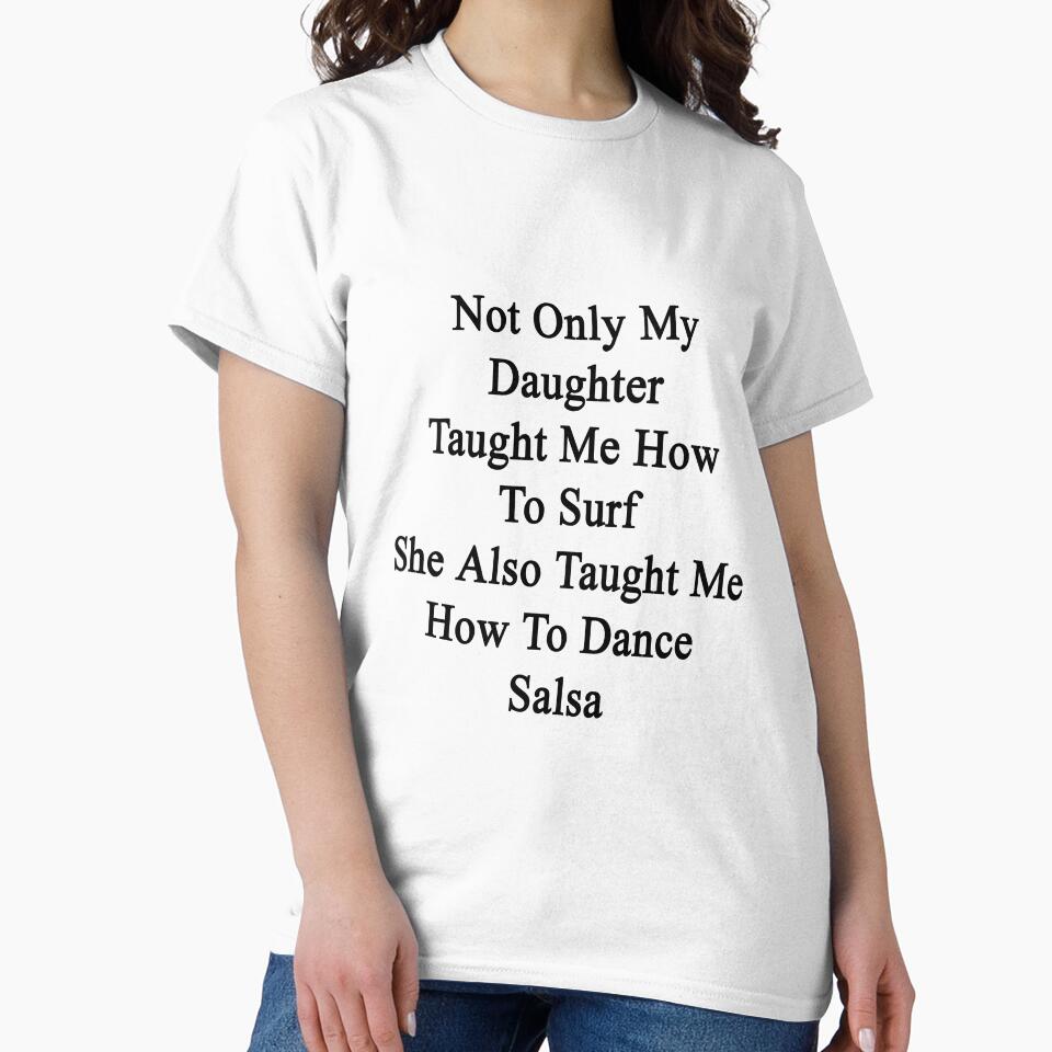 Not Only My Daughter Taught Me How To Surf She Also Taught Me How To Dance Salsa by supernova23