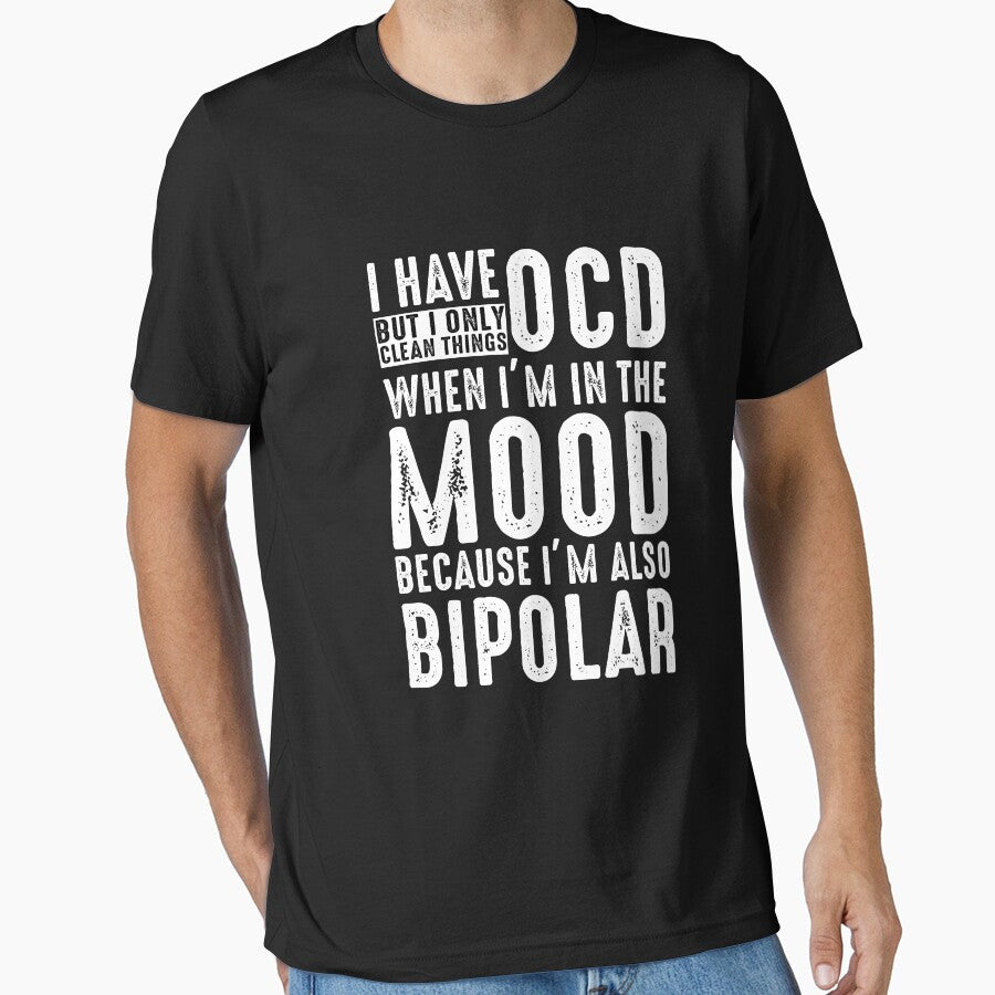 I Have OCD But I Only Clean Things When Im In The Mood Becuase Im  Also A Bipolar T shirt by Mill8ion
