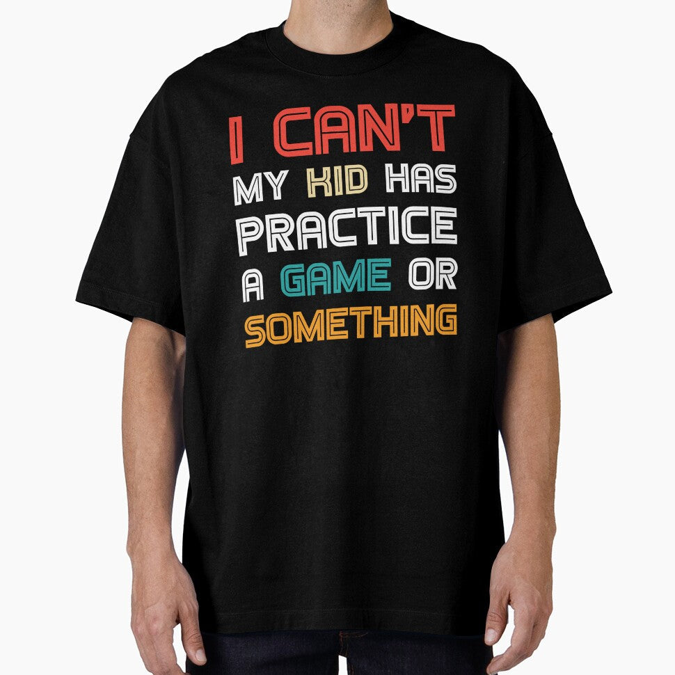 Funny mom I Can't My Kid Has Practice A Game or Something T-Shirt funny shirt by cizito