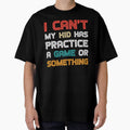 Funny mom I Can't My Kid Has Practice A Game or Something T-Shirt funny shirt by cizito