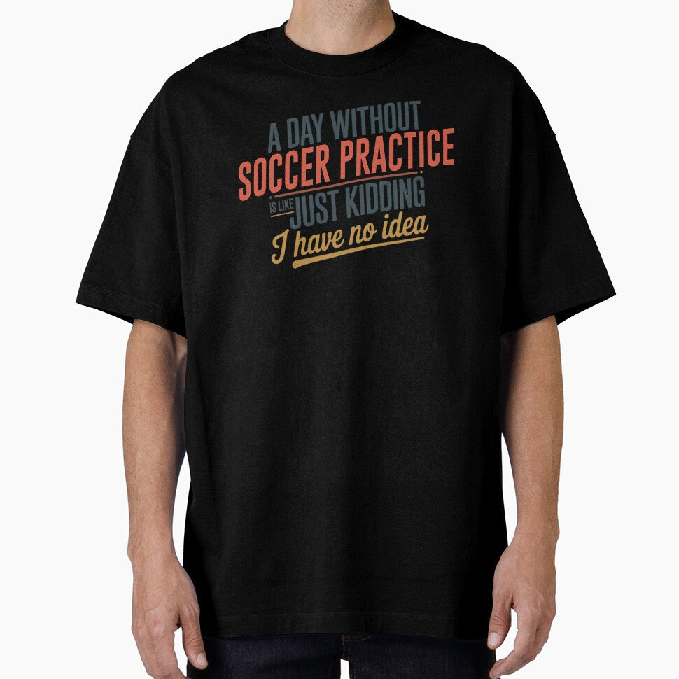 A Day Without Soccer Practice Is Like Just Kidding - Cool & Funny Soccer Practice Lover by Watsonarts