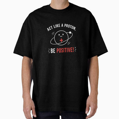 Act Like a Proton, Be Positive! – Funny Science Pun Physics Nerd Design by Rolta