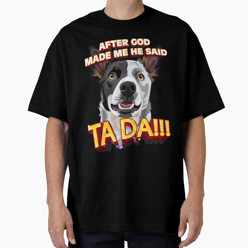 After God Made Me He Said Ta Da!!! by HumbleShirt