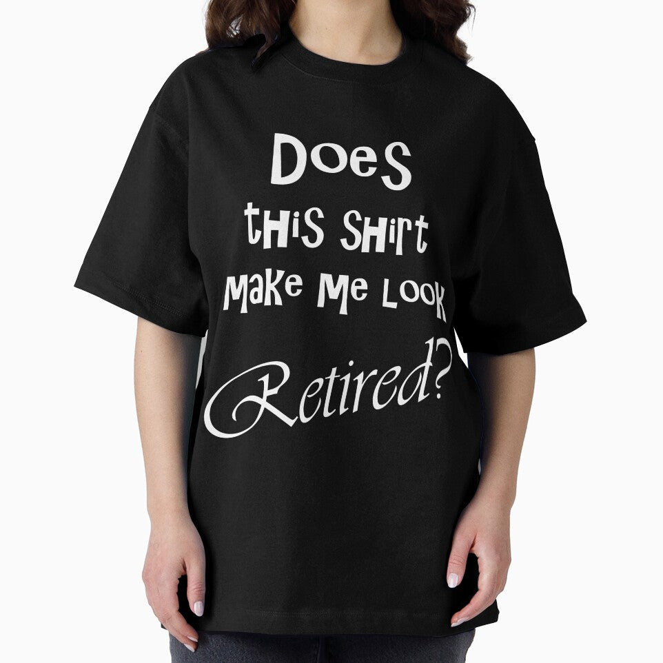 DOES THIS SHIRT MAKE ME LOOK RETIRED? by Divertions