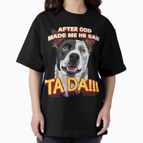 After God Made Me He Said Ta Da!!! by HumbleShirt
