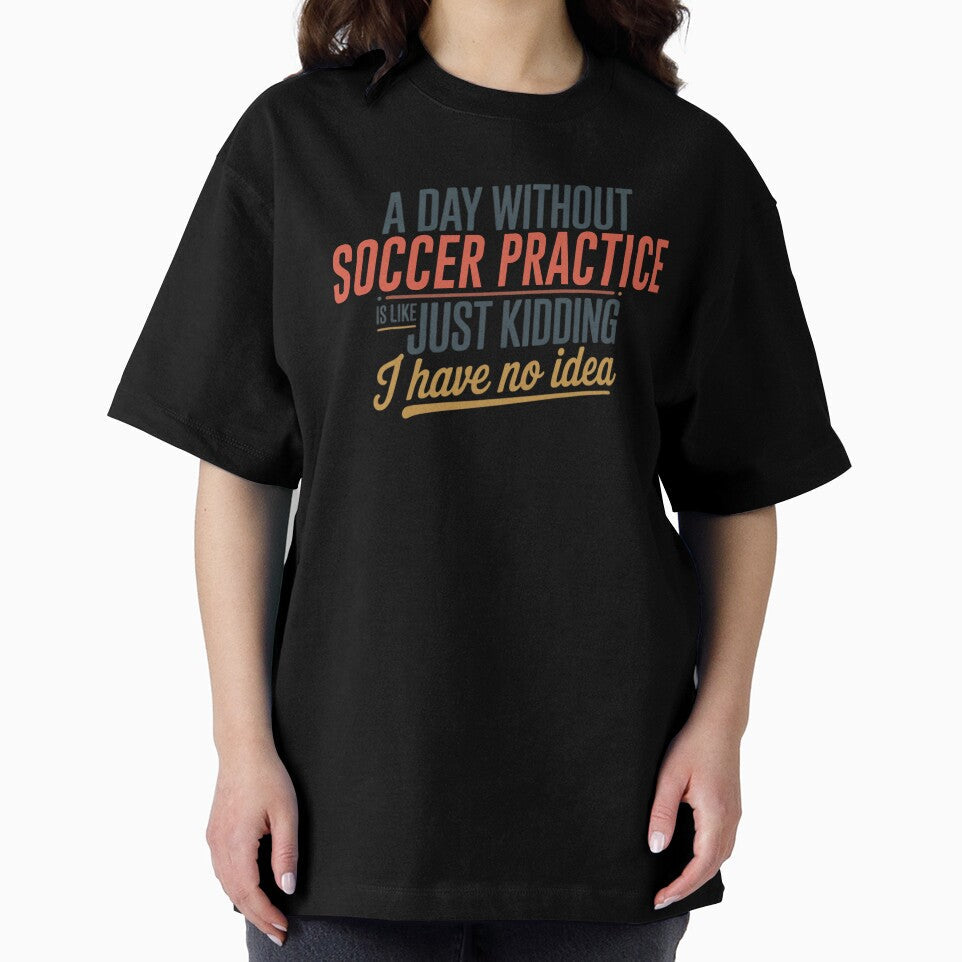 A Day Without Soccer Practice Is Like Just Kidding - Cool & Funny Soccer Practice Lover by Watsonarts