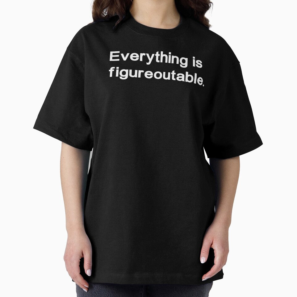 Everything is figureoutable by Anxiety.