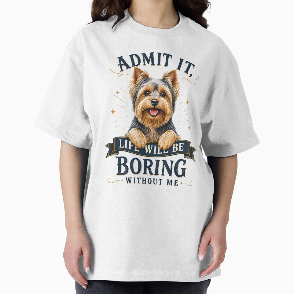 Yorkshire Terrier - Admit It Life Would Be Boring Without Me - Funny T-shirt by wmhtees