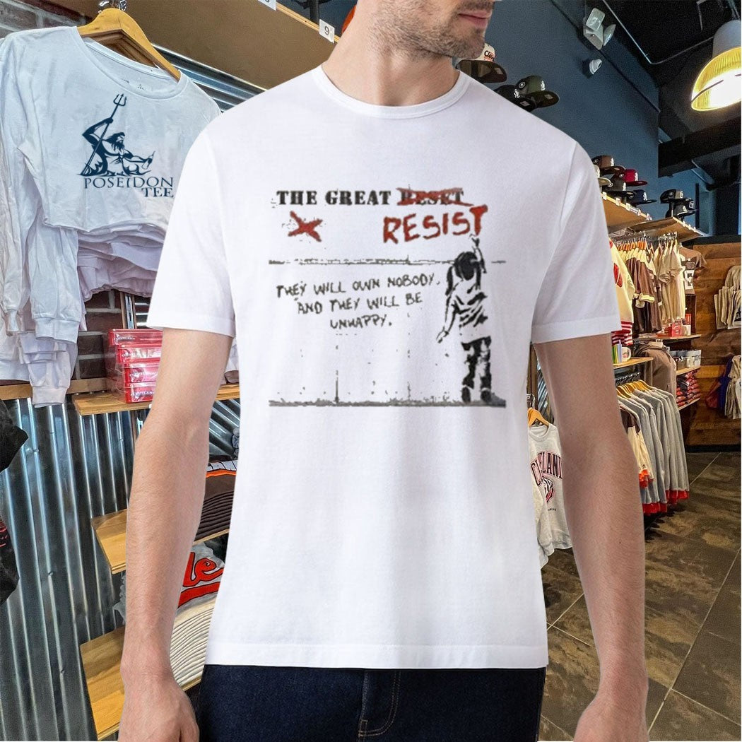 The Great Resist They Will Own No Body And They Will Be Unhappy T-shirt