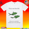 This Is One Blue Fish If You See Two Green Fish It Means You’re In Love With Me T-shirt