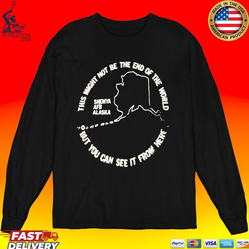 This Might Not Be The End Of The World But You Can See It From Here Shemya Afb Alaska T-shirt
