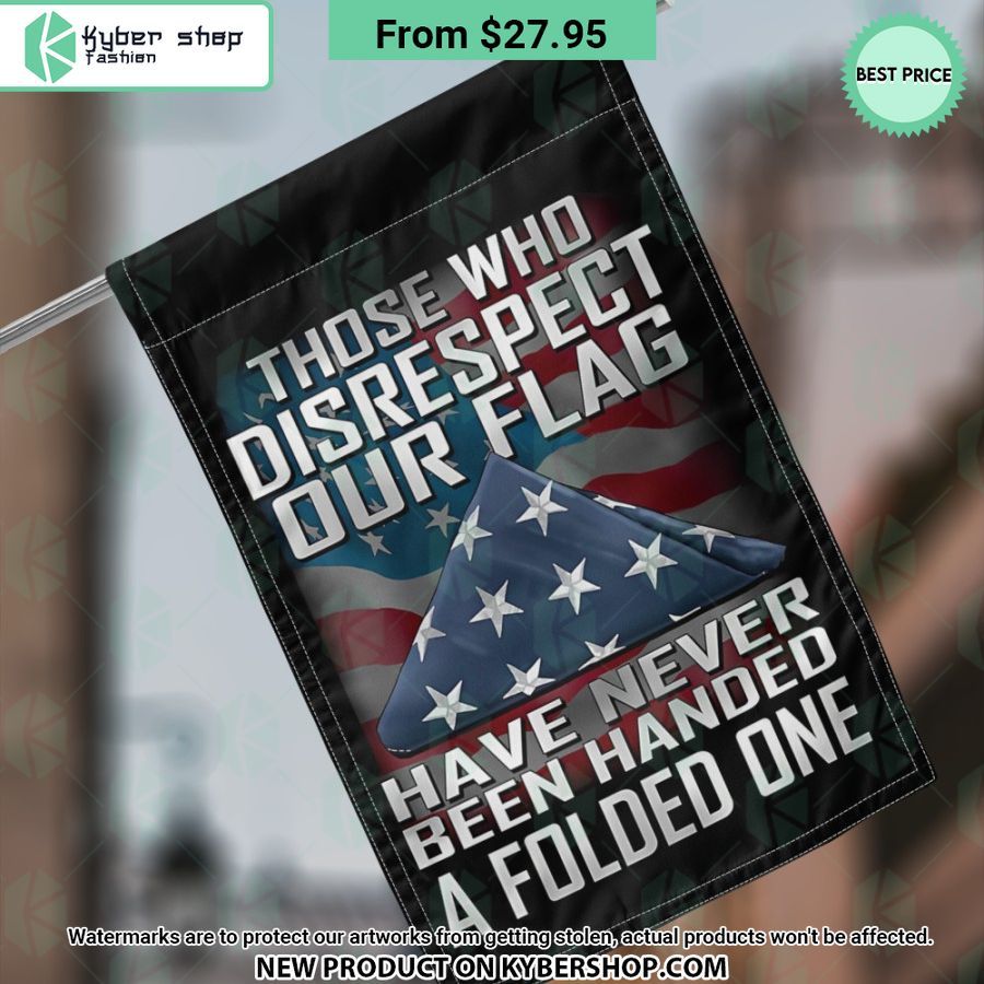 Those Who Disrespect Our Flag Have Never Been Handed A Folded One Flag