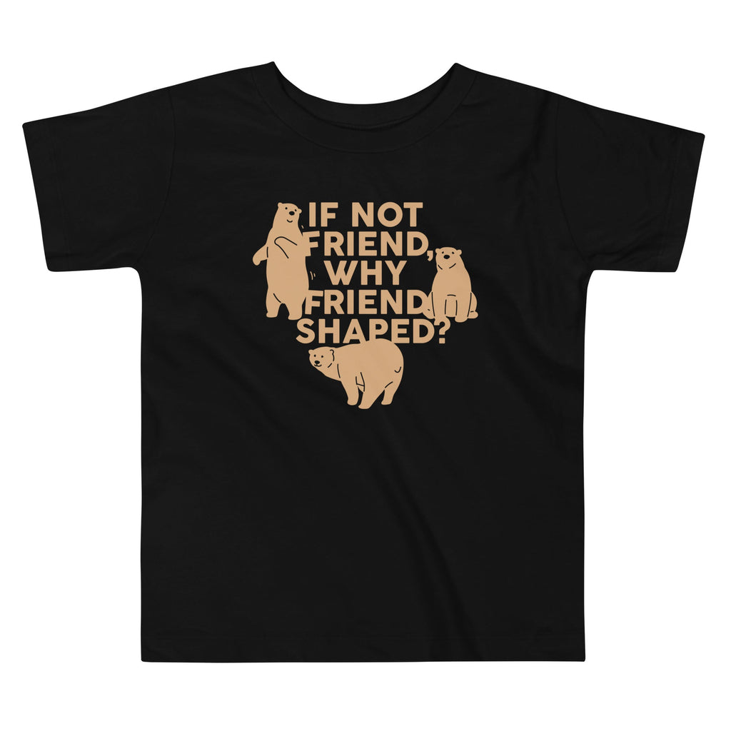 If Not Friend, Why Friend Shaped? Kid's Toddler Tee