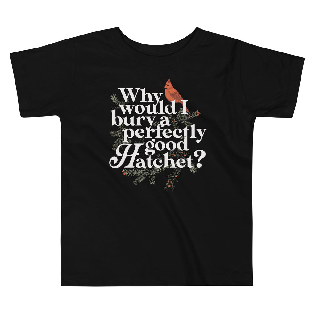 Why Would I Bury A Perfectly Good Hatchet? Kid's Toddler Tee