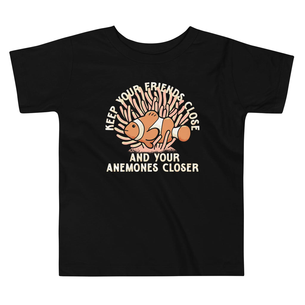 Keep Your Friends Close And Your Anemones Closer Kid's Toddler Tee