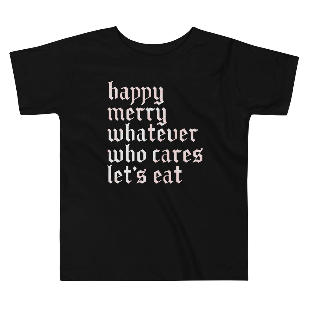 Happy Merry Whatever Who Cares Let's Eat Kid's Toddler Tee