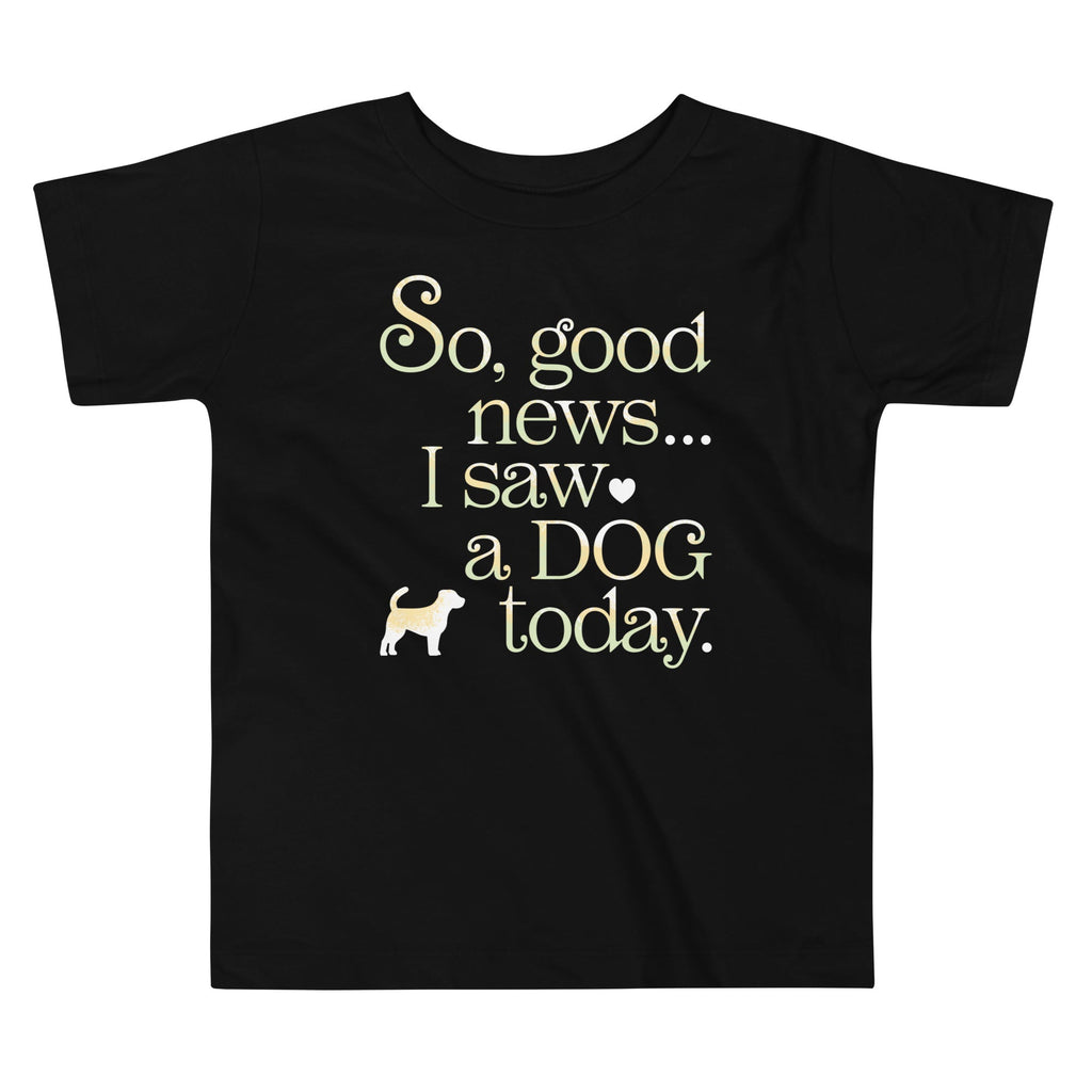 So Good News I Saw A Dog Today Kid's Toddler Tee