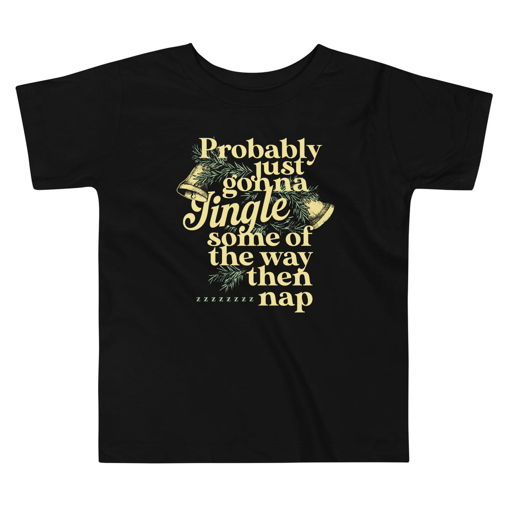 Probably Just Gonna Jingle Some Of The Way Then Nap Kid's Toddler Tee