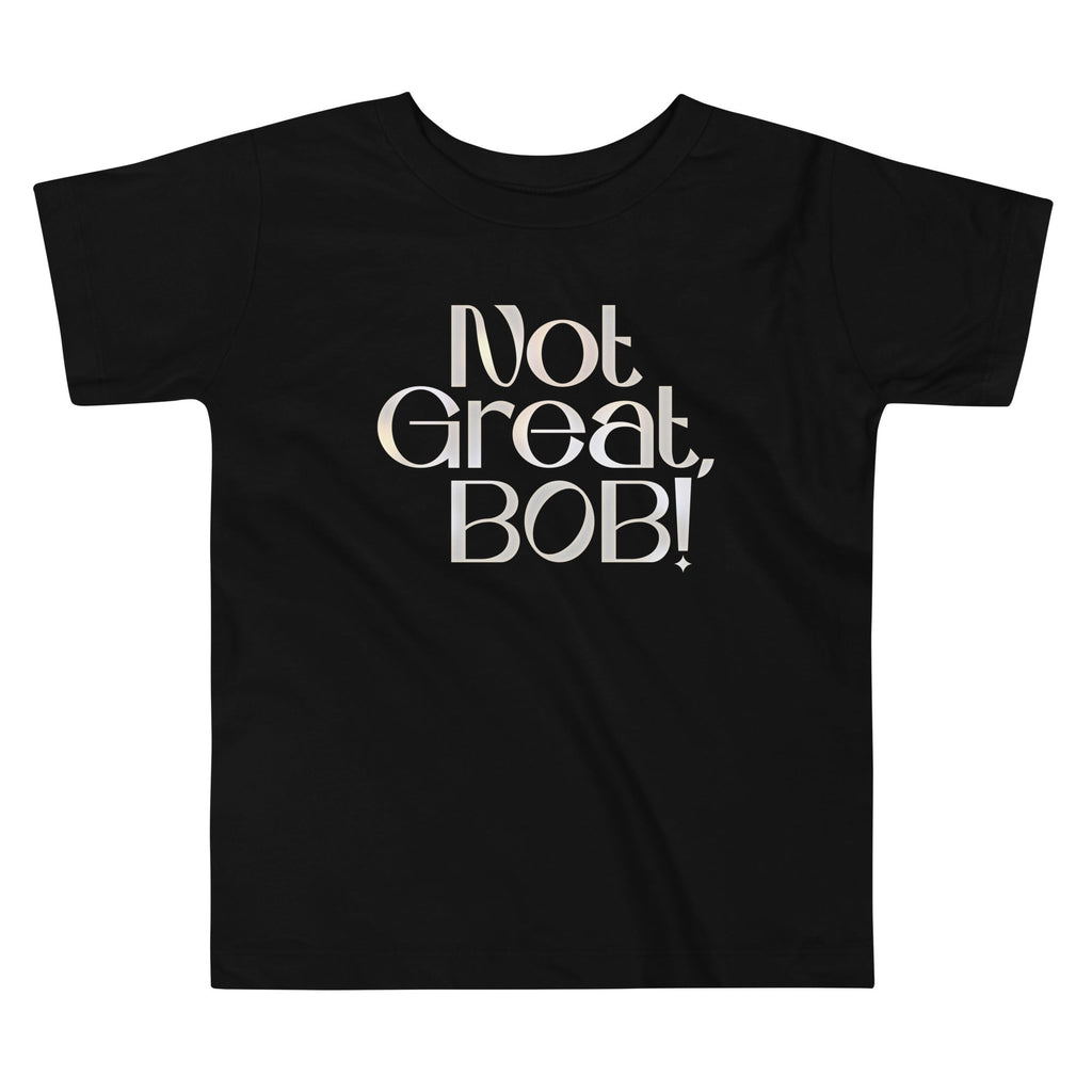 Not Great, Bob! Kid's Toddler Tee