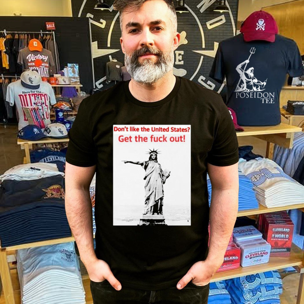 Don’t Like The United States Get The Fuck Out T-shirt
