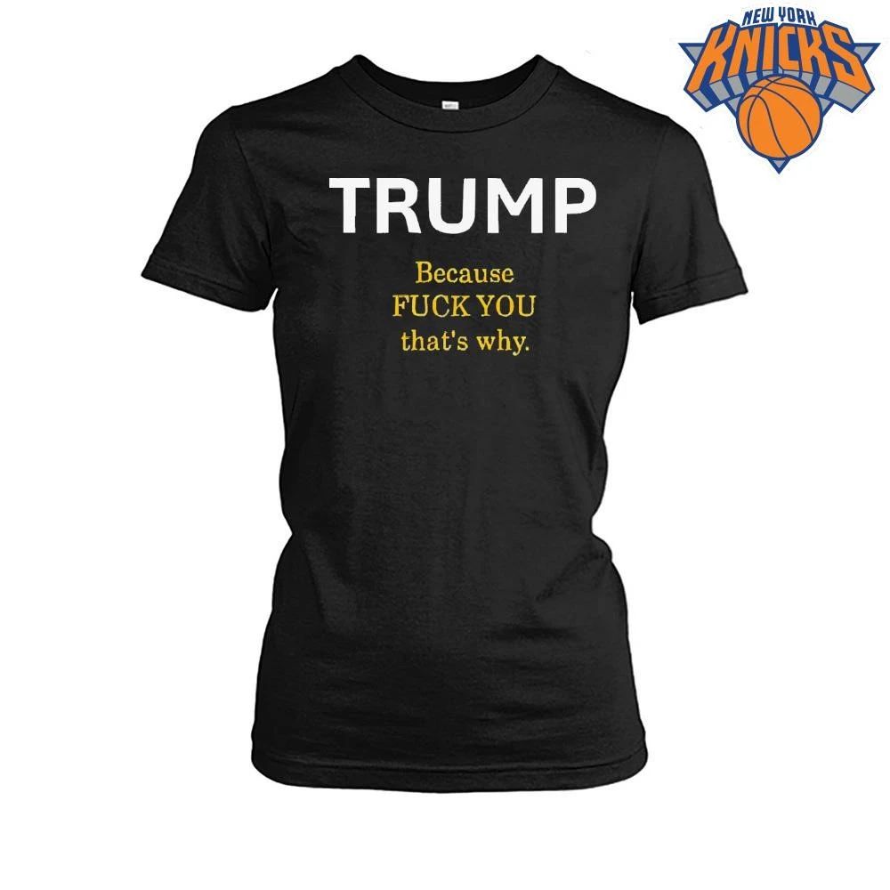 Trump Because Fuck You That Is Why Funny Political Graphic Shirt