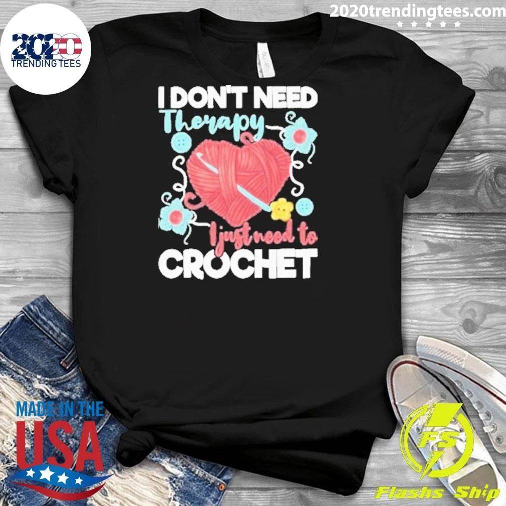 I Dont Need Therapy I Just Need To Crochet Crocheting Small Crochet Knitting Shirt
