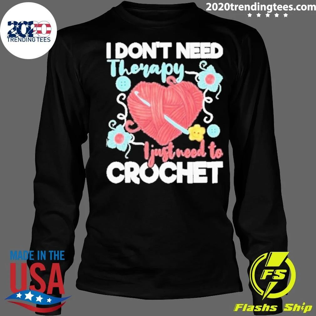 I Dont Need Therapy I Just Need To Crochet Crocheting Small Crochet Knitting Shirt