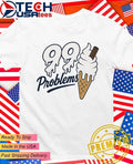 99 problem ice cream shirt