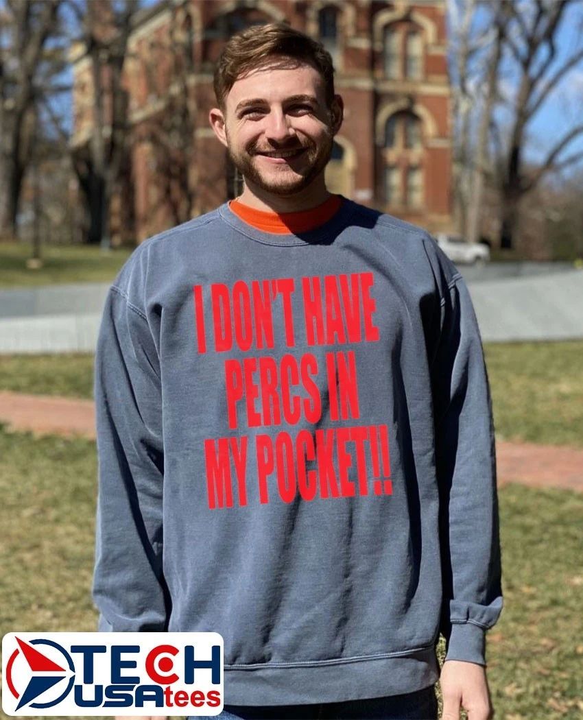I don’t have percs in my pocket shirt