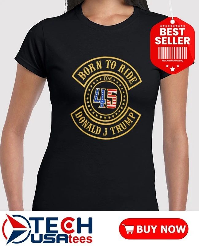 Born to ride for 45 Donald J Trump Biker shirt