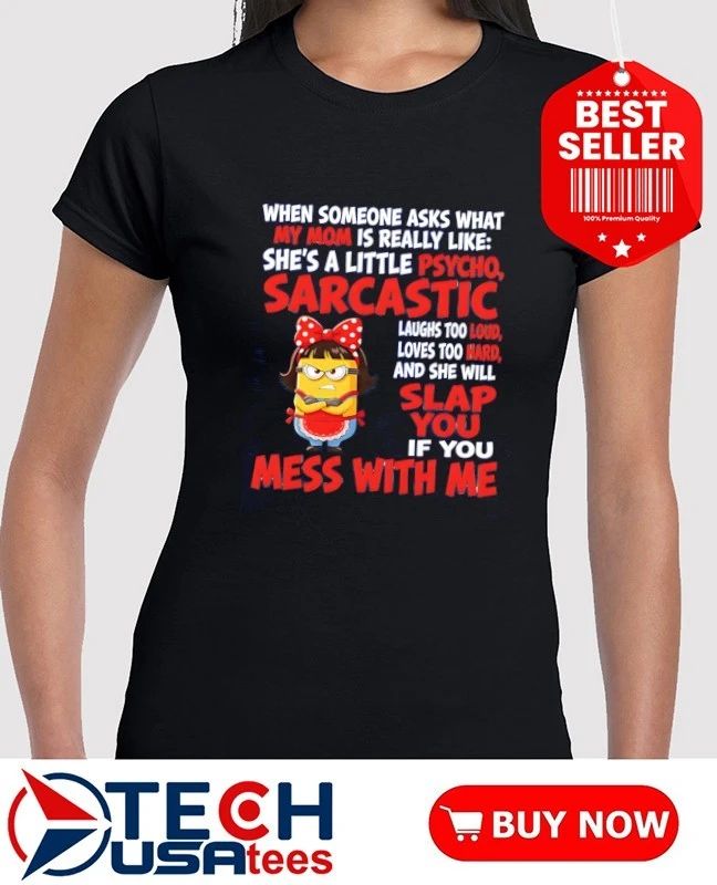 Minion she’s a little psycho sarcastic laughs too loud loves too hard and she will slap you if you mess with me shirt