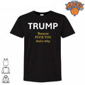 Trump Because Fuck You That Is Why Funny Political Graphic Shirt