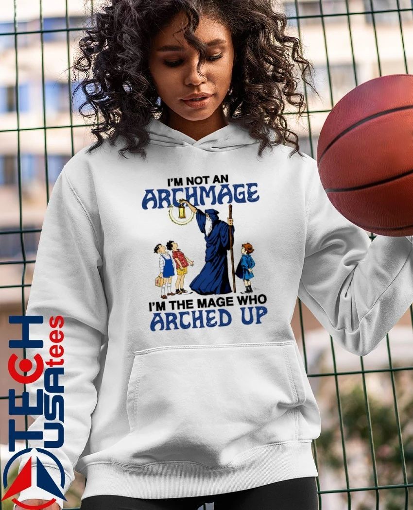 I’m not an archmage I’m the mage who arched up shirt