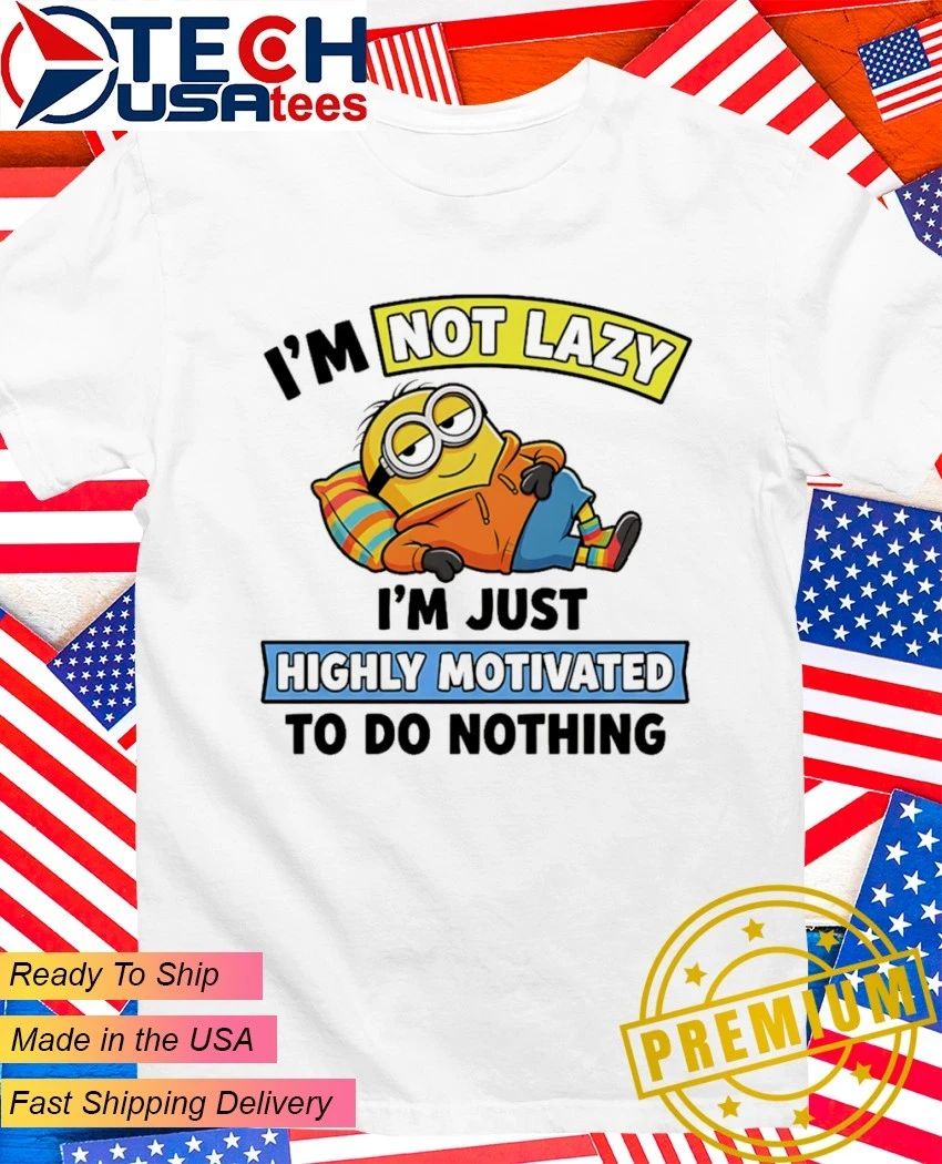 Minion I’m not lazy I’m just highly motivated to do nothing shirt