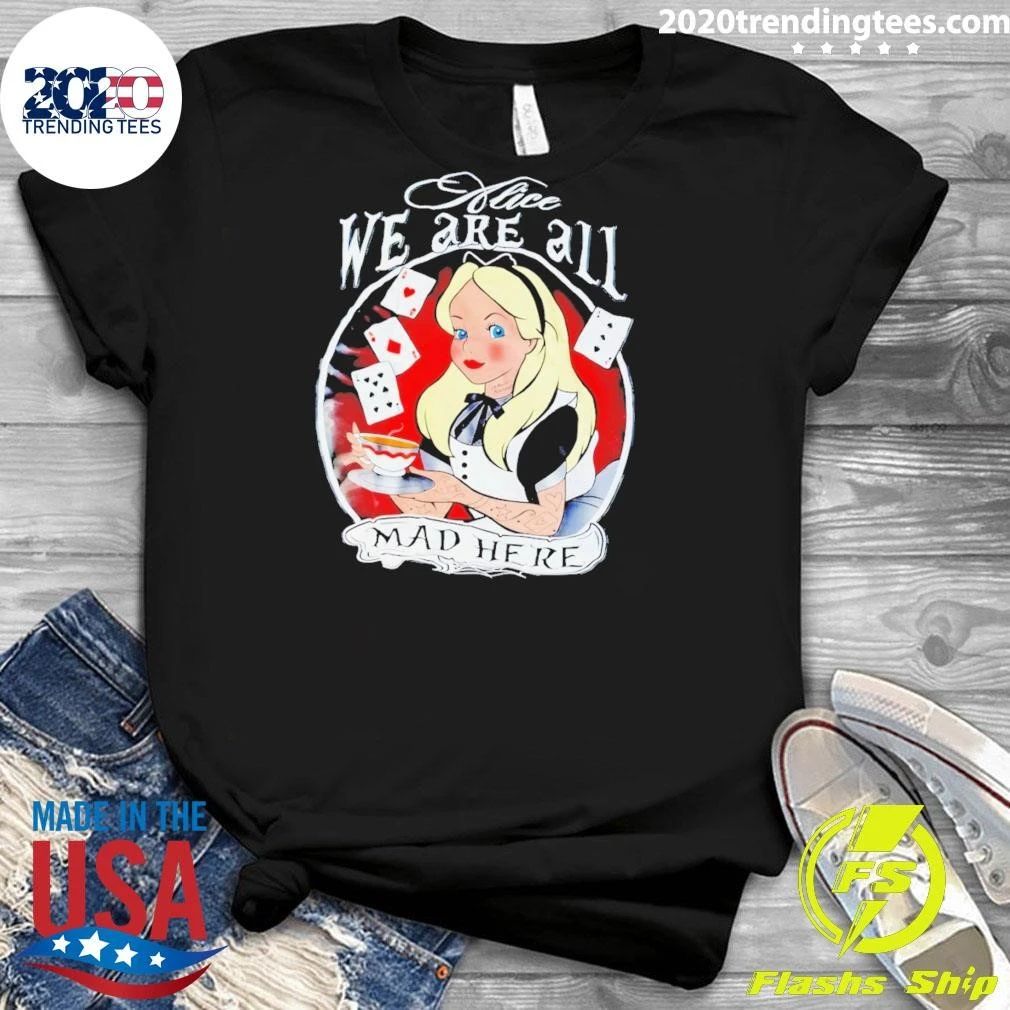 Alice In Wonderland We’re All Mad Here Shirt
