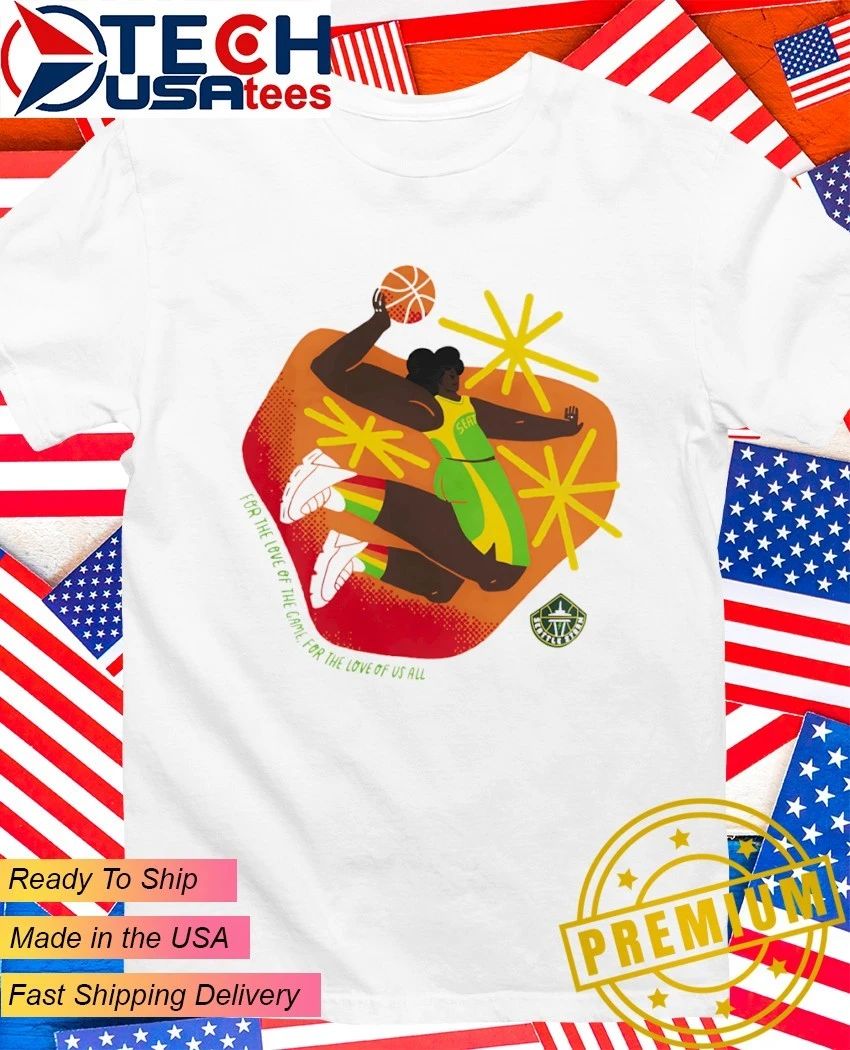 Seattle Storm WNBA for the love of the game for the love of us all shirt