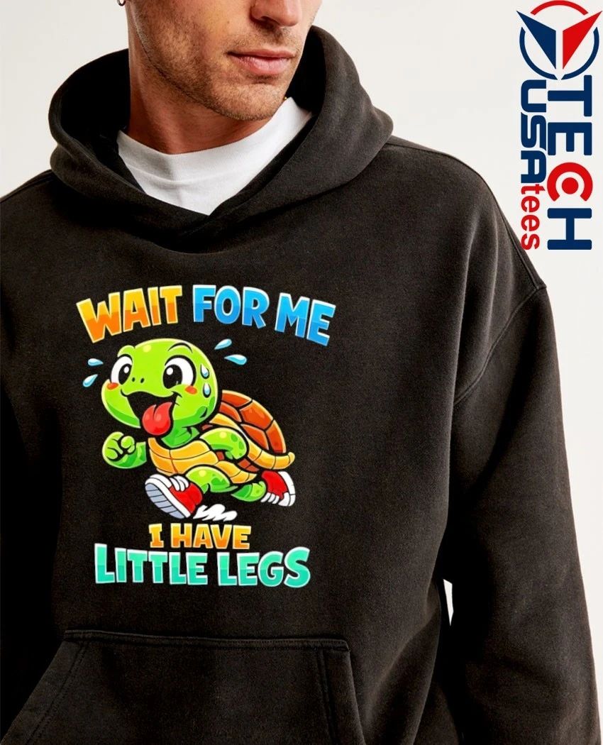 Turtle wait for me I have little legs shirt