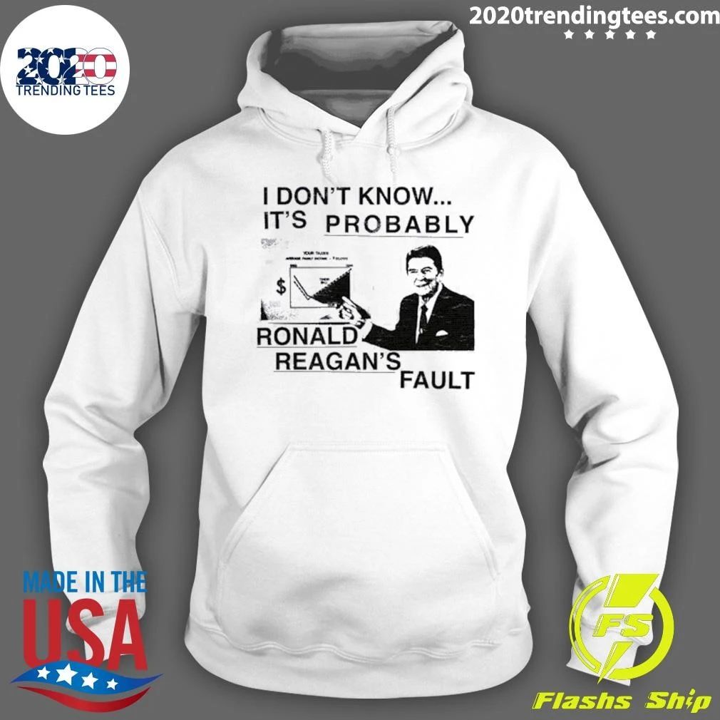 I Don’t Know It’s Probably Ronald Reagan’s Fault Shirt