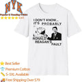 I Dont Know Its Probably Ronald Reagan Fault Funny Political Meme Shirt