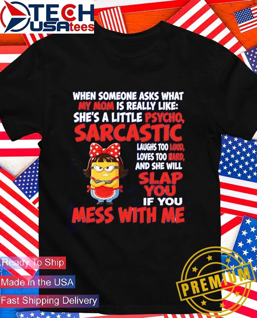 Minion she’s a little psycho sarcastic laughs too loud loves too hard and she will slap you if you mess with me shirt