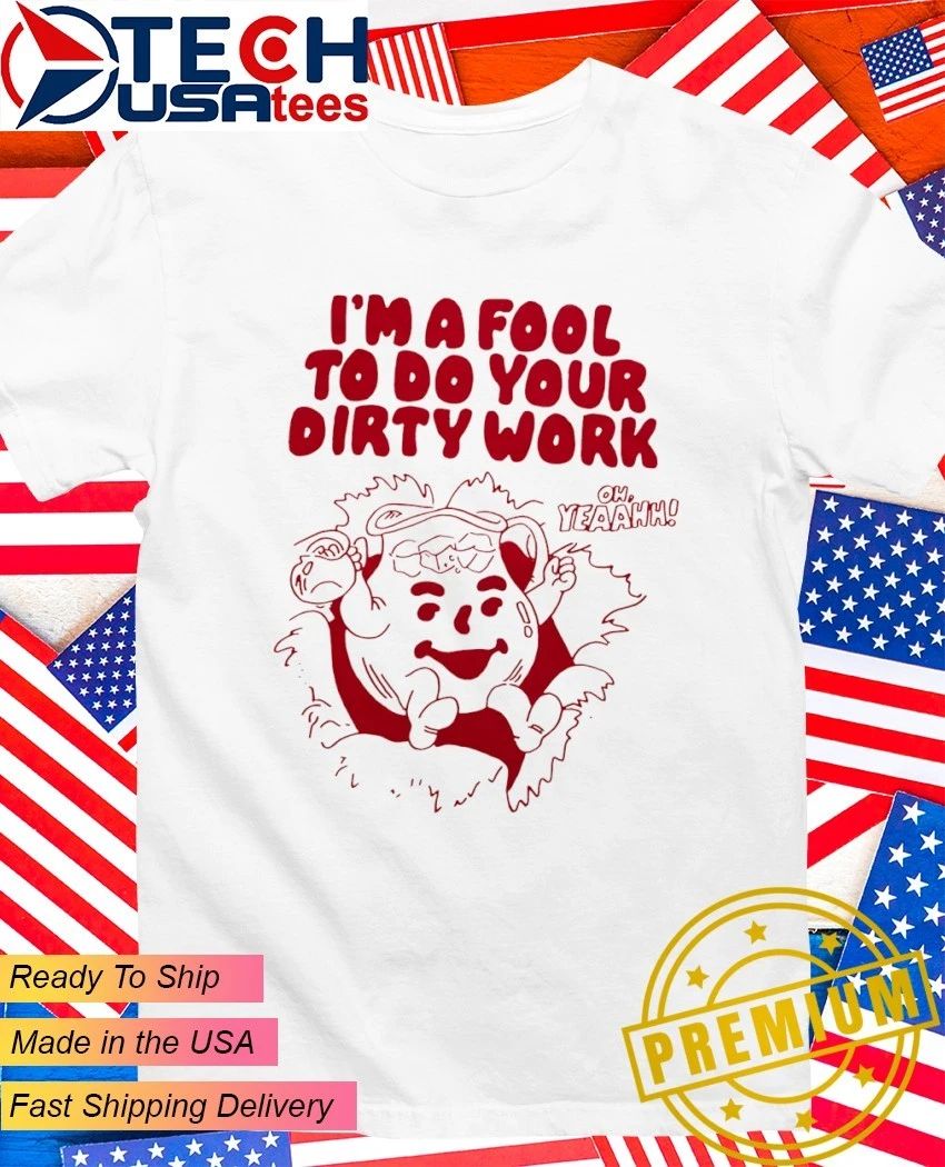 Kool-Aid Man I’m a fool to do your dirty work shirt