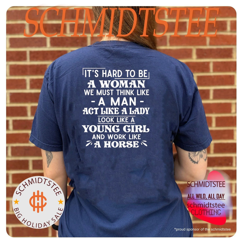 It’s hard to be a woman we must think like a man act like a lady look like a young girl and work like a horse shirt