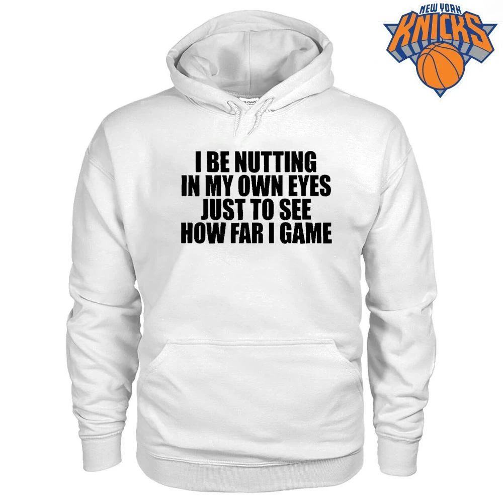 I Be Nutting In My Own Eyes Just To See How Far I Game Funny Meme Typographic Shirt