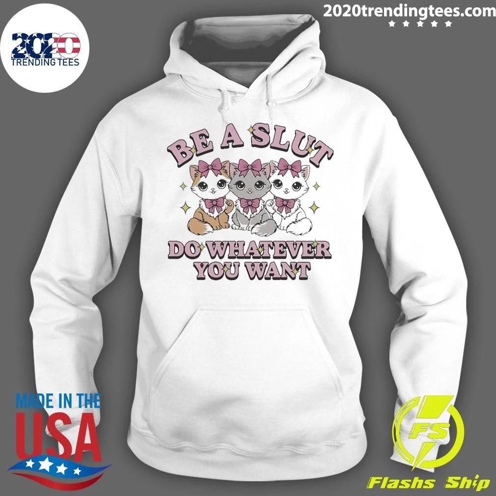 Kitties Cats Be A Slut Do Whatever You Want Shirt
