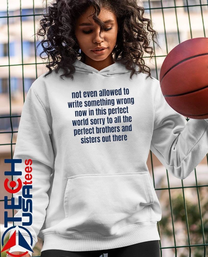 Not even allowed to write something wrong now in this perfect world shirt